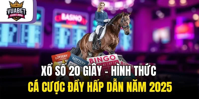 Xổ Số 20 Giây – Hình Thức Cá Cược Đầy Hấp Dẫn Năm 2025