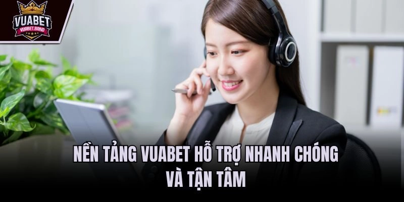 Nền tảng Vuabet hỗ trợ nhanh chóng và tận tâm