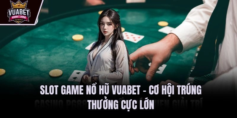 Slot game nổ hũ Vuabet – Cơ hội trúng thưởng cực lớn